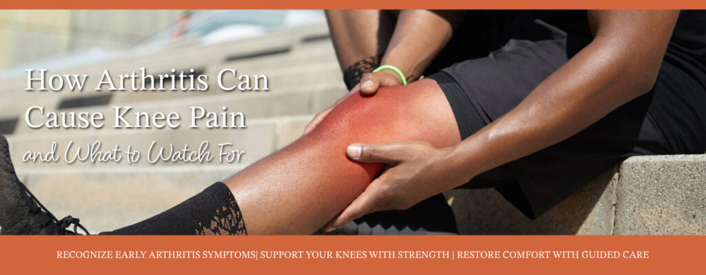 How Arthritis Can Cause Knee Pain and What to Watch For
